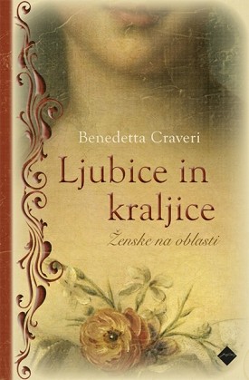 Ljubice in kraljice, Benedetta Craveri Ljubice in kraljice je verodostojna zgodovinska beležka o nekaterih najvplivnejših ženskah s francoskih in drugih …